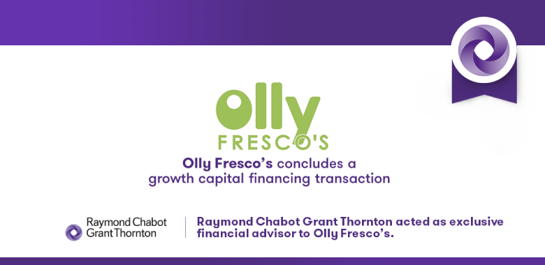 Raymond Chabot Grant Thornton - Our firm advises Olly Fresco’s Canada on capital financing transaction