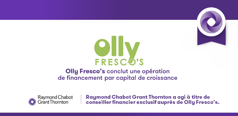 Raymond Chabot Grant Thornton - Notre firme conseille Olly Fresco’s Canada dans le cadre d’un financement