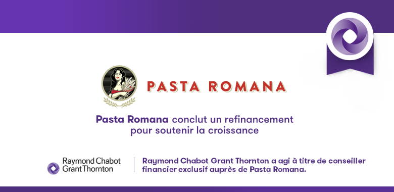 Raymond Chabot Grant Thornton - Notre firme conseille Pasta Romana pour un processus de refinancement