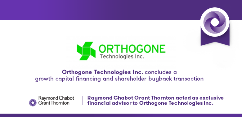 Raymond Chabot Grant Thornton - Our firm advises Orthogone Technologies on a financing transaction