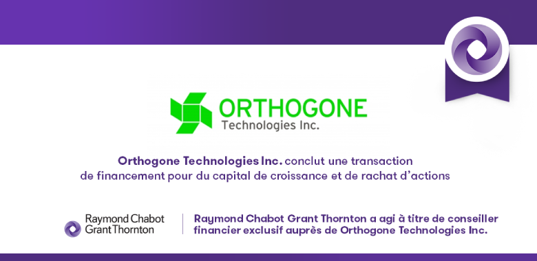 Raymond Chabot Grant Thornton - Notre firme conseille Orthogone Technologies pour un financement