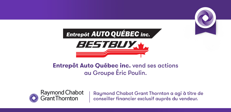 Raymond Chabot Grant Thornton - Entrepôt Auto Québec inc. vend ses actions au Groupe Éric Poulin