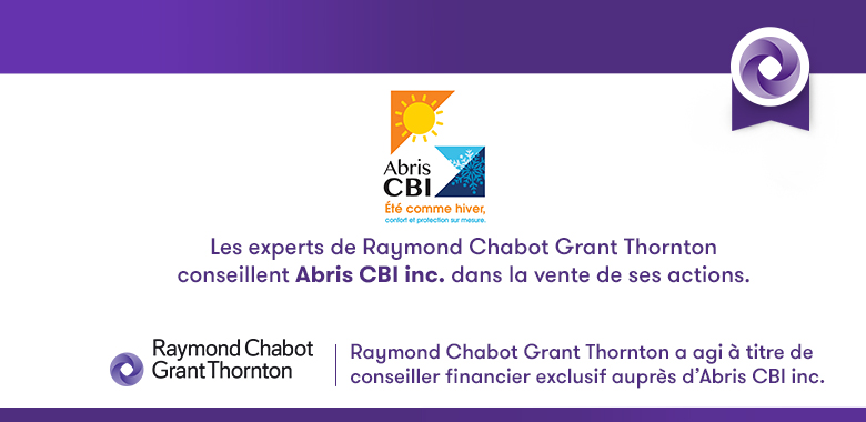 Raymond Chabot Grant Thornton - Abris CBI inc. vend 100% de ses actions avec l’aide de nos experts