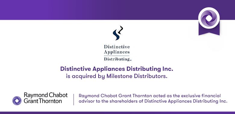 Raymond Chabot Grant Thornton - Distinctive Appliances Distributing Inc. is acquired by Milestone Distributors