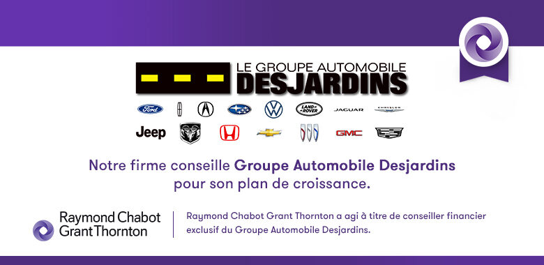 Raymond Chabot Grant Thornton - Notre firme conseille Groupe Automobile Desjardins pour son plan de croissance