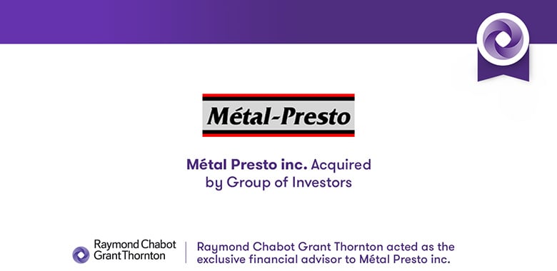 Raymond Chabot Grant Thornton is proud to have guided Métal Presto inc. as exclusive financial advisor for the business sale process.
