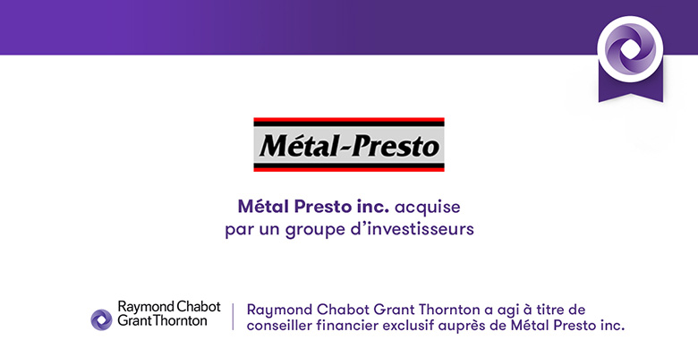 Raymond Chabot Grant Thornton a agi à titre de conseiller exclusif auprès de Métal Presto inc.